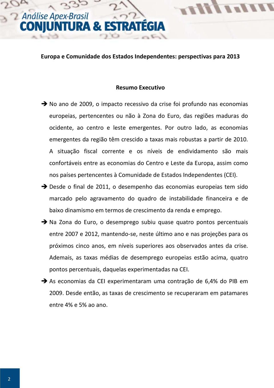 A situação fiscal corrente e os níveis de endividamento são mais confortáveis entre as economias do Centro e Leste da Europa, assim como nos países pertencentes à Comunidade de Estados Independentes