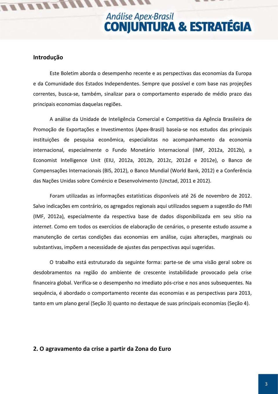 A análise da Unidade de Inteligência Comercial e Competitiva da Agência Brasileira de Promoção de Exportações e Investimentos (Apex-Brasil) baseia-se nos estudos das principais instituições de