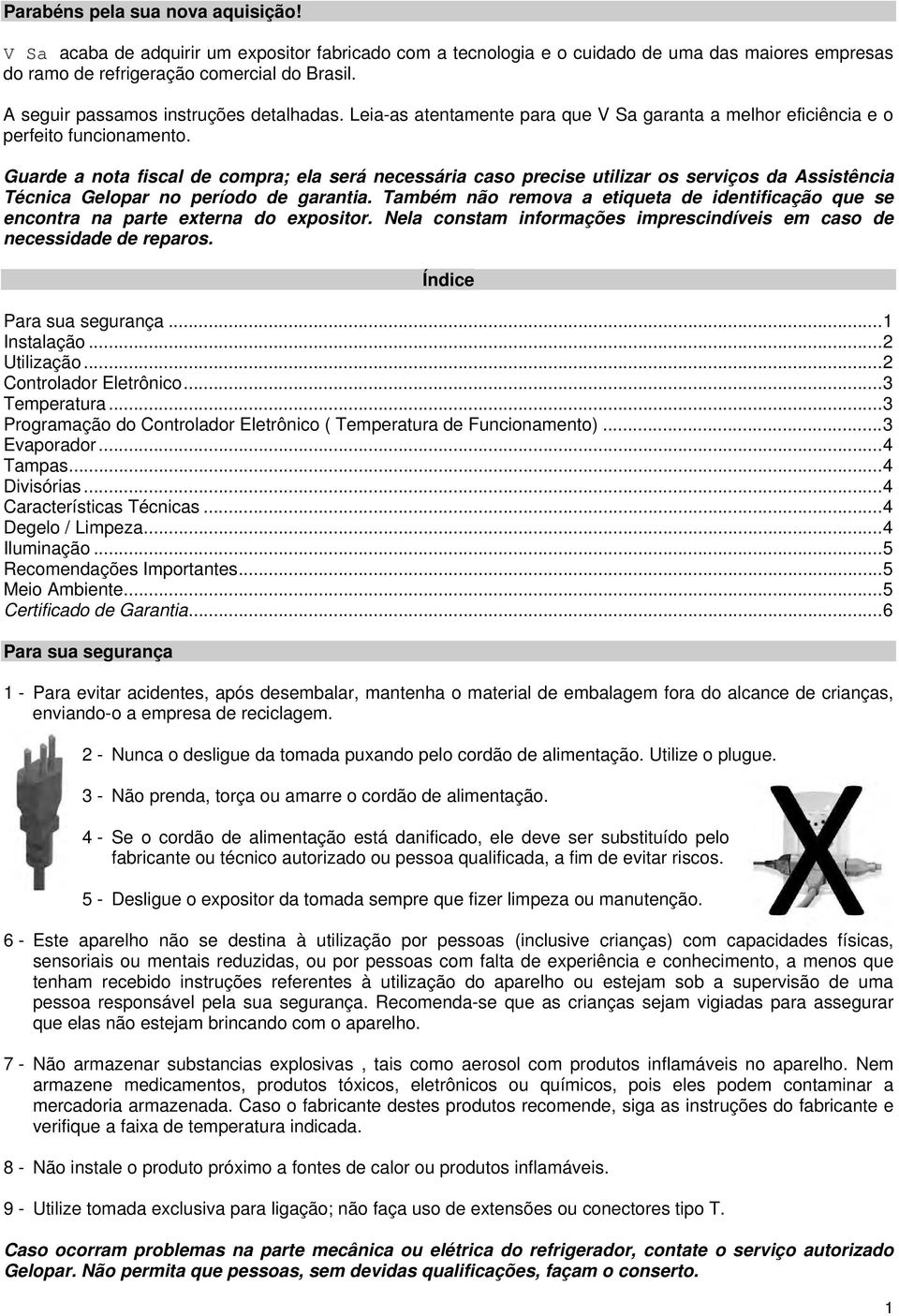 Guarde a nota fiscal de compra; ela será necessária caso precise utilizar os serviços da Assistência Técnica Gelopar no período de garantia.