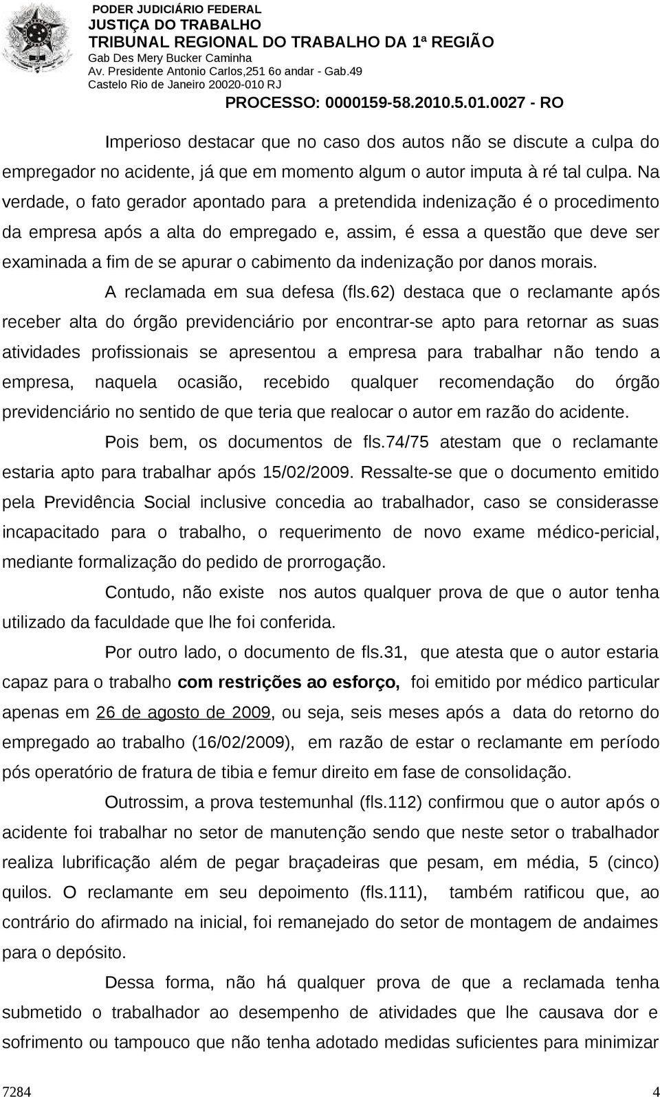 da indenização por danos morais. A reclamada em sua defesa (fls.