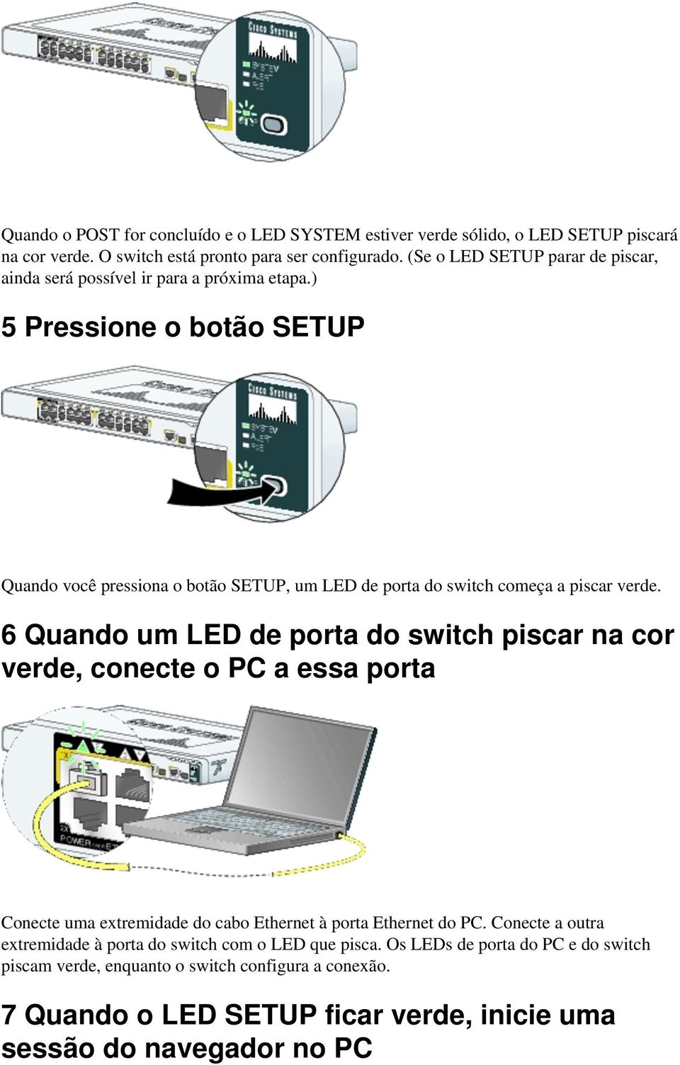 ) 5 Pressione o botão SETUP Quando você pressiona o botão SETUP, um LED de porta do switch começa a piscar verde.