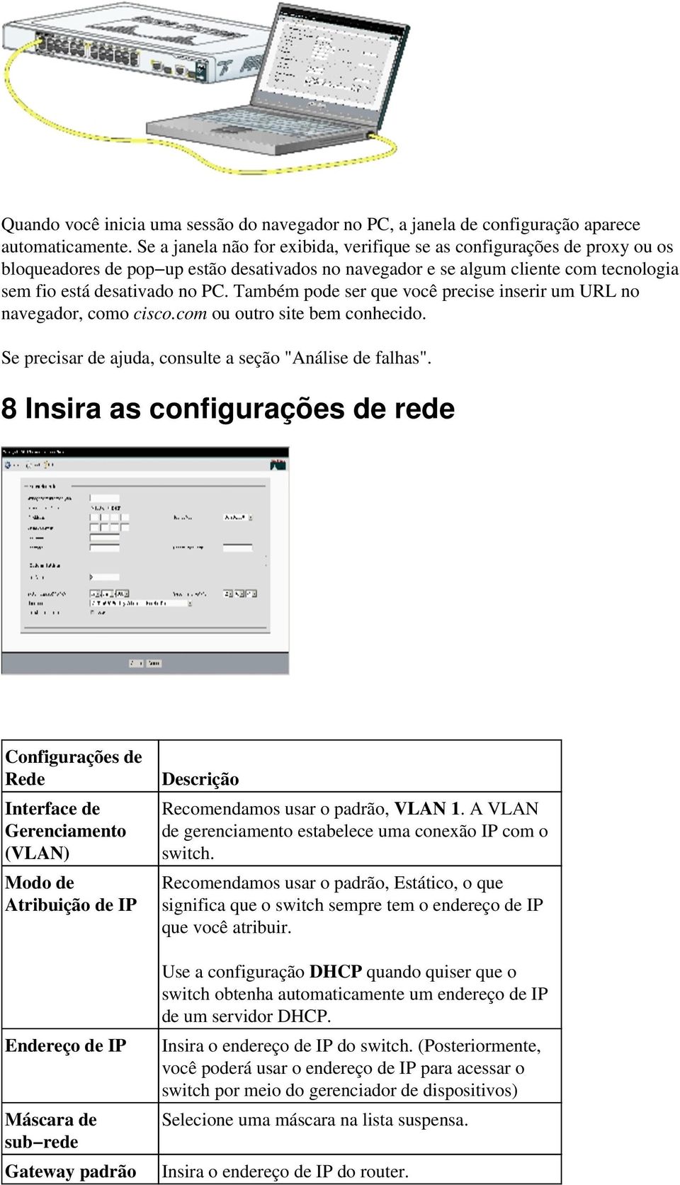 Também pode ser que você precise inserir um URL no navegador, como cisco.com ou outro site bem conhecido. Se precisar de ajuda, consulte a seção "Análise de falhas".