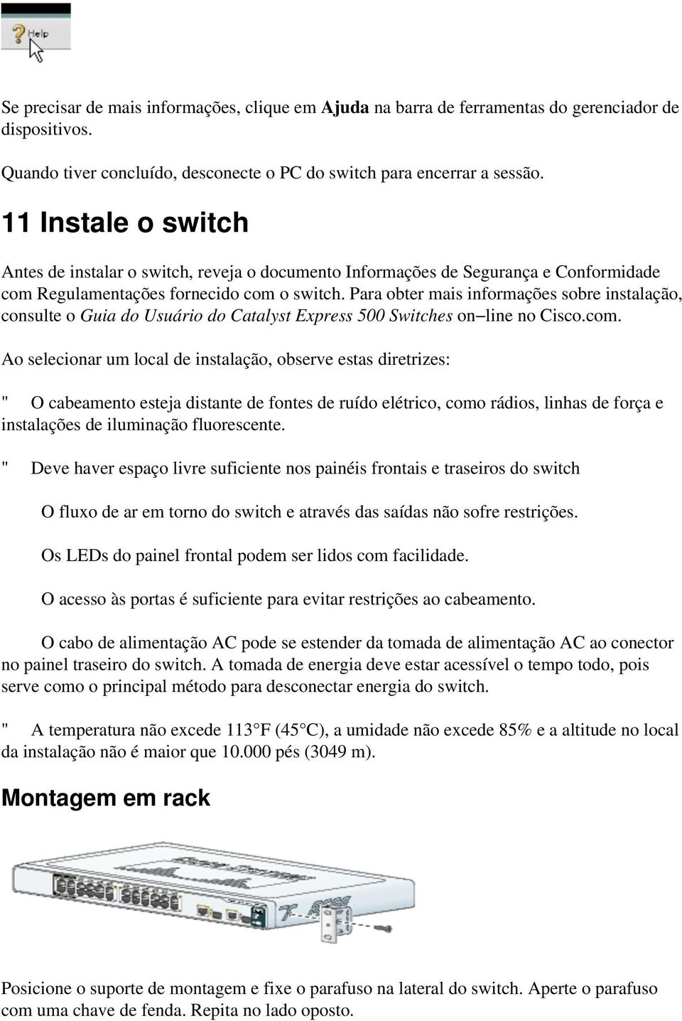 Para obter mais informações sobre instalação, consulte o Guia do Usuário do Catalyst Express 500 Switches on line no Cisco.com.