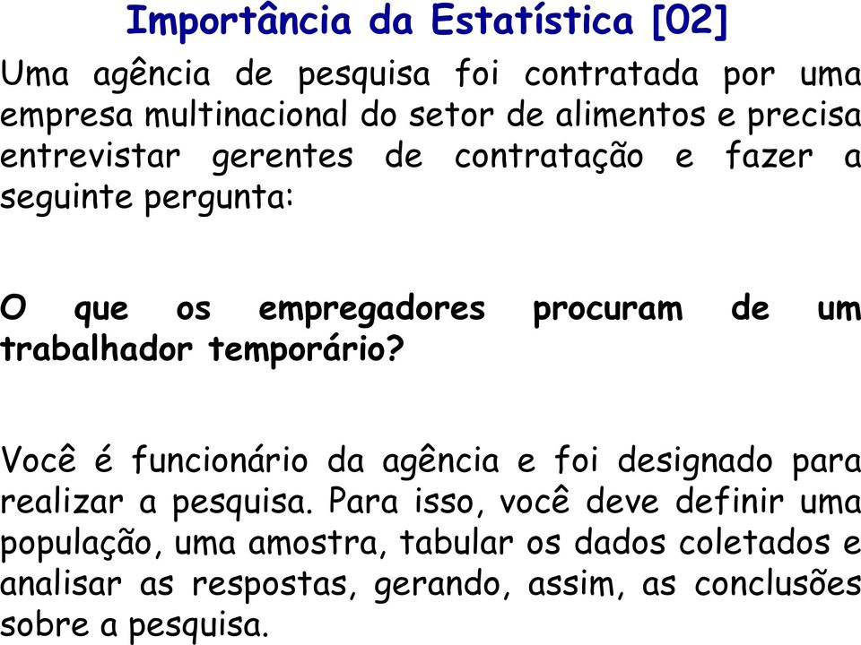 trabalhador temporário? Você é funcionário da agência e foi designado para realizar a pesquisa.