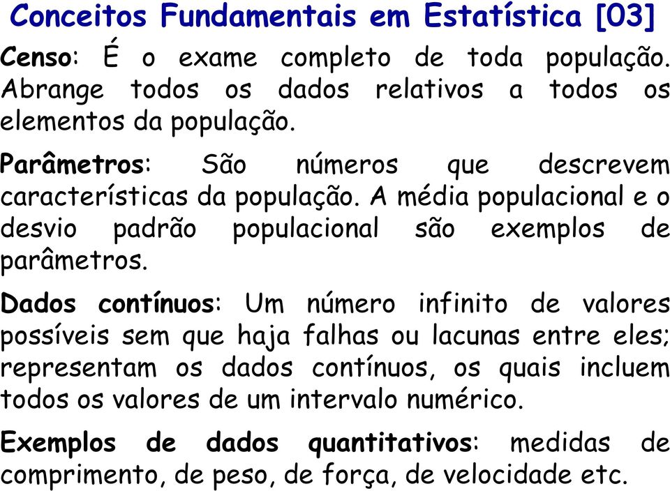 A média populacional e o desvio padrão populacional são exemplos de parâmetros.