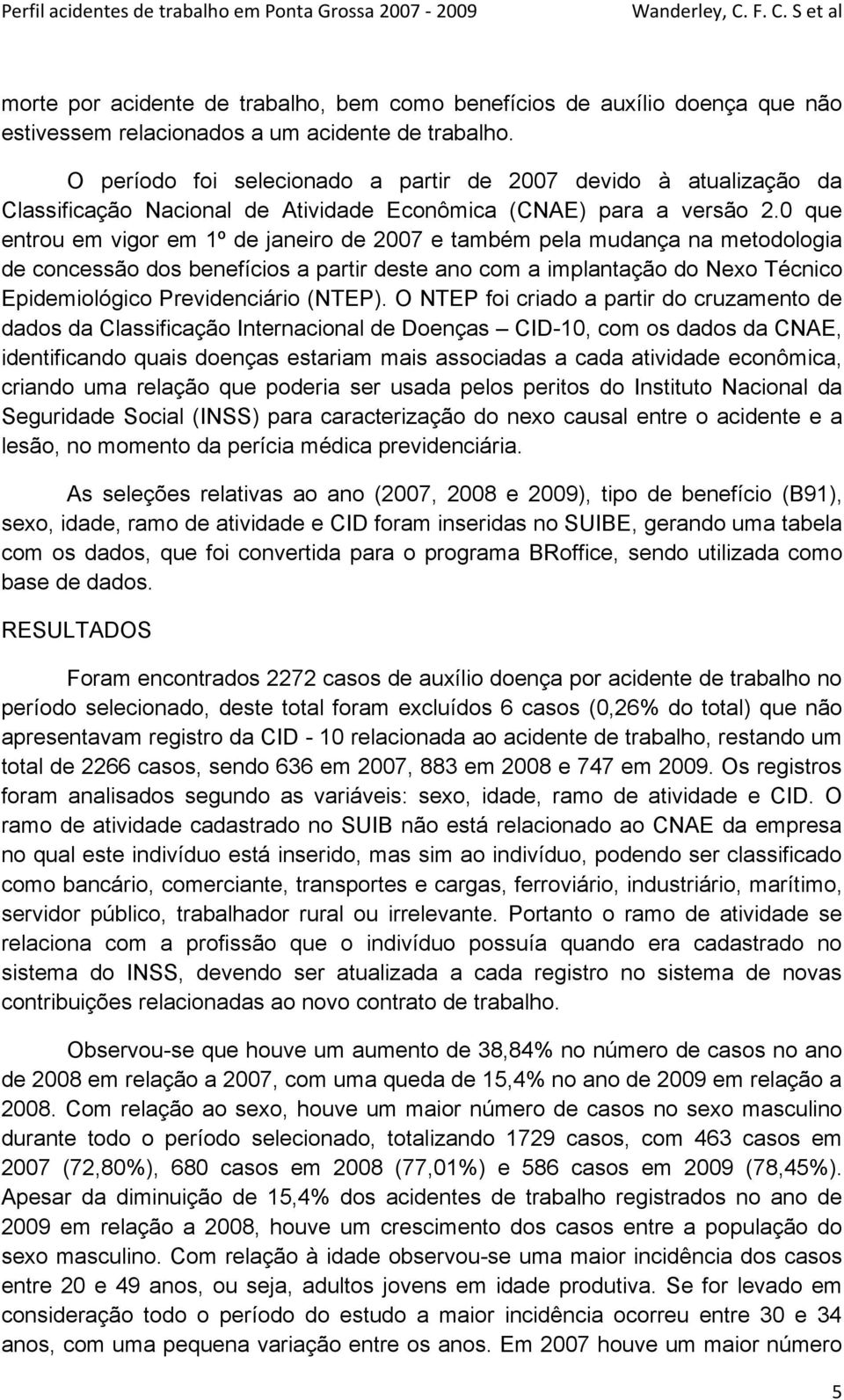 0 que entrou em vigor em 1º de janeiro de 2007 e também pela mudança na metodologia de concessão dos benefícios a partir deste ano com a implantação do Nexo Técnico Epidemiológico Previdenciário