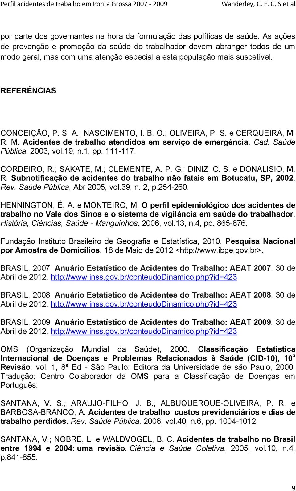 ; NASCIMENTO, I. B. O.; OLIVEIRA, P. S. e CERQUEIRA, M. R. M. Acidentes de trabalho atendidos em serviço de emergência. Cad. Saúde Pública. 2003, vol.19, n.1, pp. 111-117. CORDEIRO, R.; SAKATE, M.