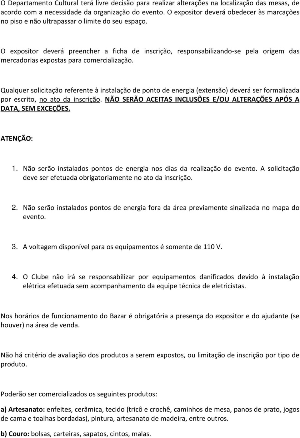 O expositor deverá preencher a ficha de inscrição, responsabilizando-se pela origem das mercadorias expostas para comercialização.