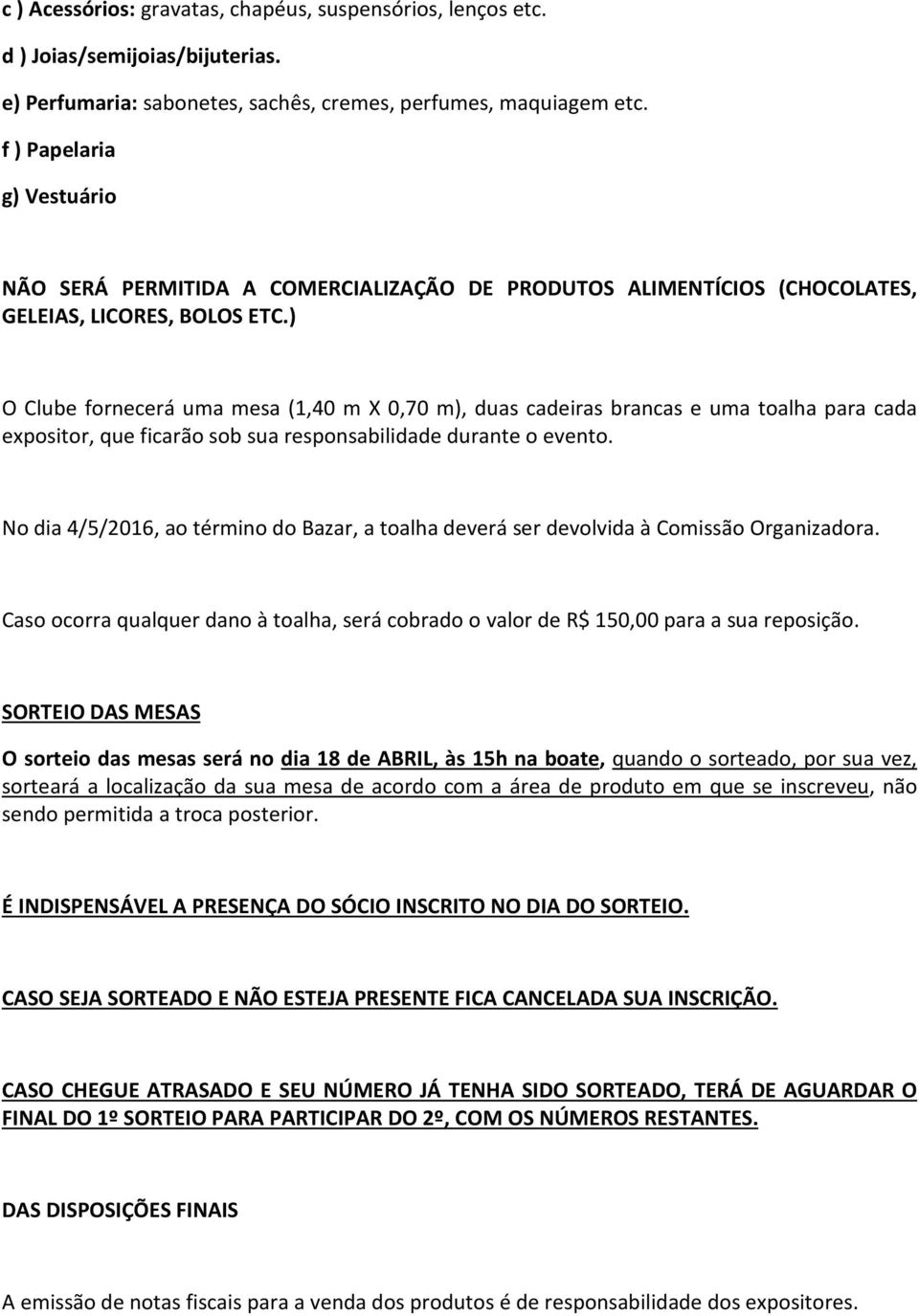 ) O Clube fornecerá uma mesa (1,40 m X 0,70 m), duas cadeiras brancas e uma toalha para cada expositor, que ficarão sob sua responsabilidade durante o evento.