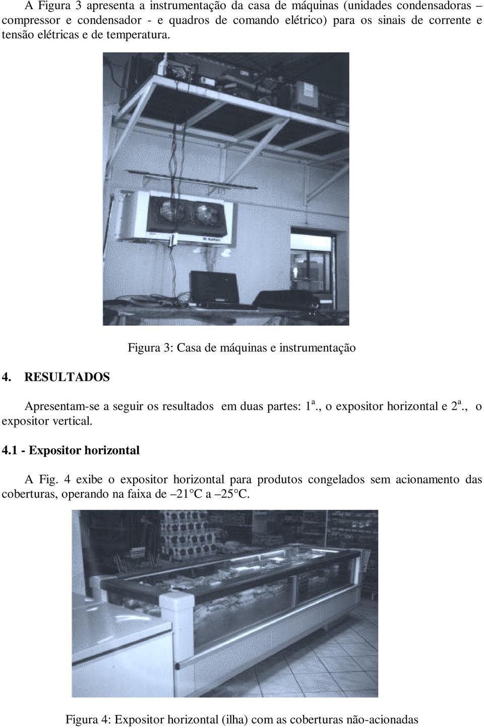 RESULTADOS Figura 3: Casa de máquinas e instrumentação Apresentam-se a seguir os resultados em duas partes: 1 a., o expositor horizontal e 2 a.