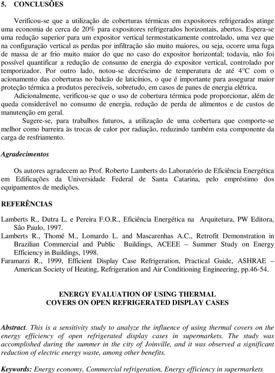 massa de ar frio muito maior do que no caso do expositor horizontal; todavia, não foi possível quantificar a redução de consumo de energia do expositor vertical, controlado por temporizador.