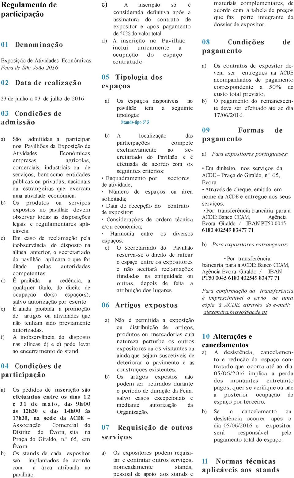 exerçam uma atividade económica. b) Os produtos ou serviços expostos no pavilhão devem observar todas as disposições legais e regulamentares aplicáveis.