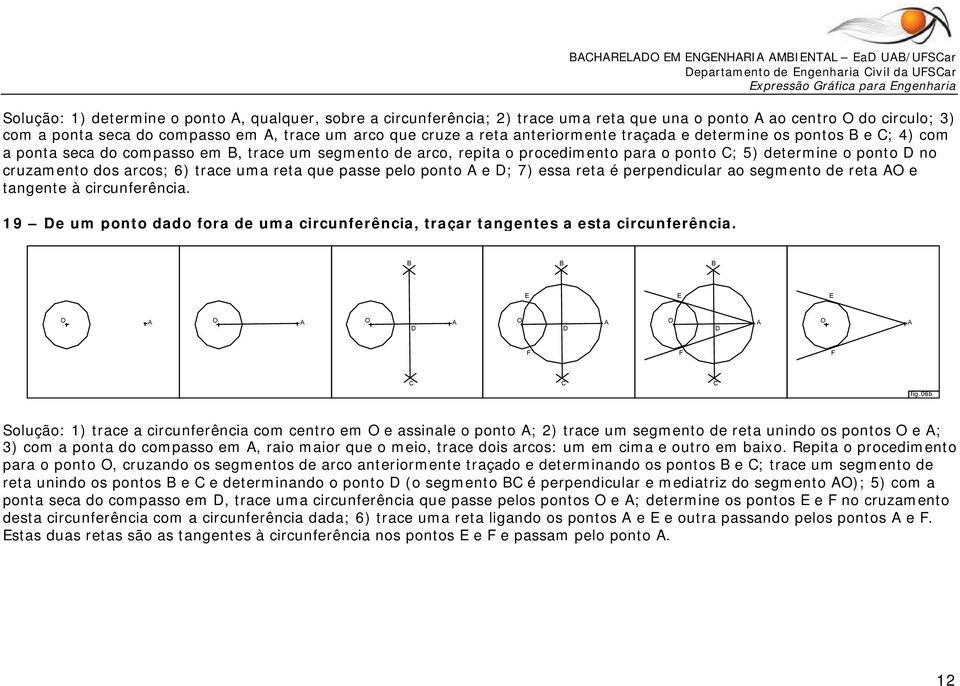 5) detemine o ponto no cuzamento dos acos; 6) tace uma eta que passe pelo ponto e ; 7) essa eta é pependicula ao segmento de eta e tangente à cicunfeência.