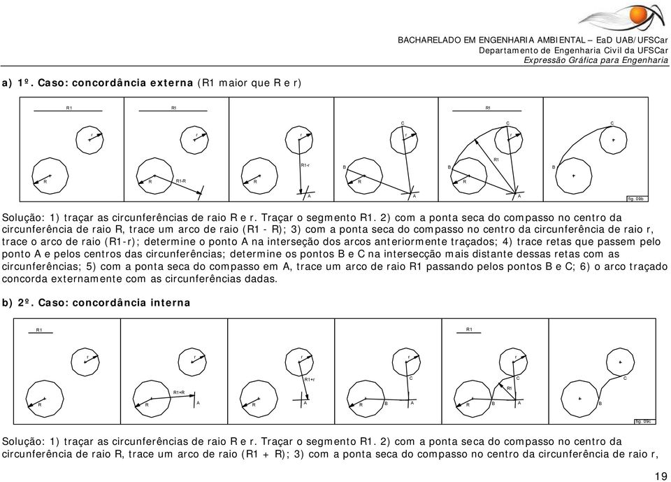 2) com a ponta seca do compasso no cento da cicunfeência de aio, tace um aco de aio (1 - ); 3) com a ponta seca do compasso no cento da cicunfeência de aio, tace o aco de aio (1-); detemine o ponto