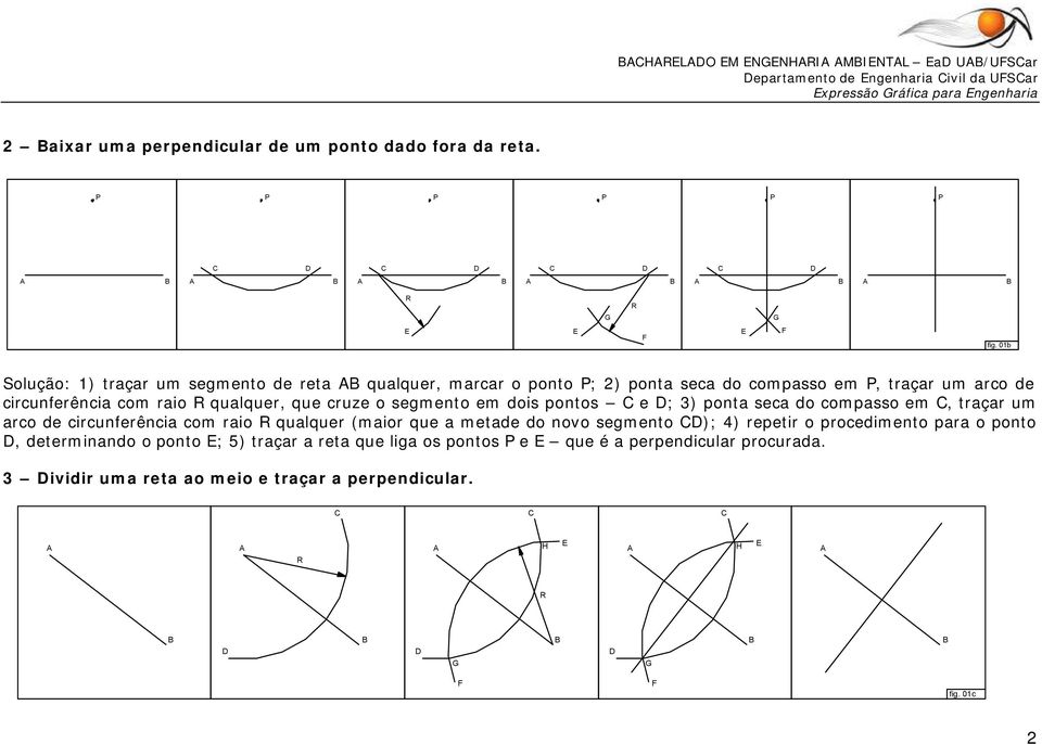 segmento em dois pontos e ; 3) ponta seca do compasso em, taça um aco de cicunfeência com aio qualque (maio que a metade do novo segmento ); 4) epeti o