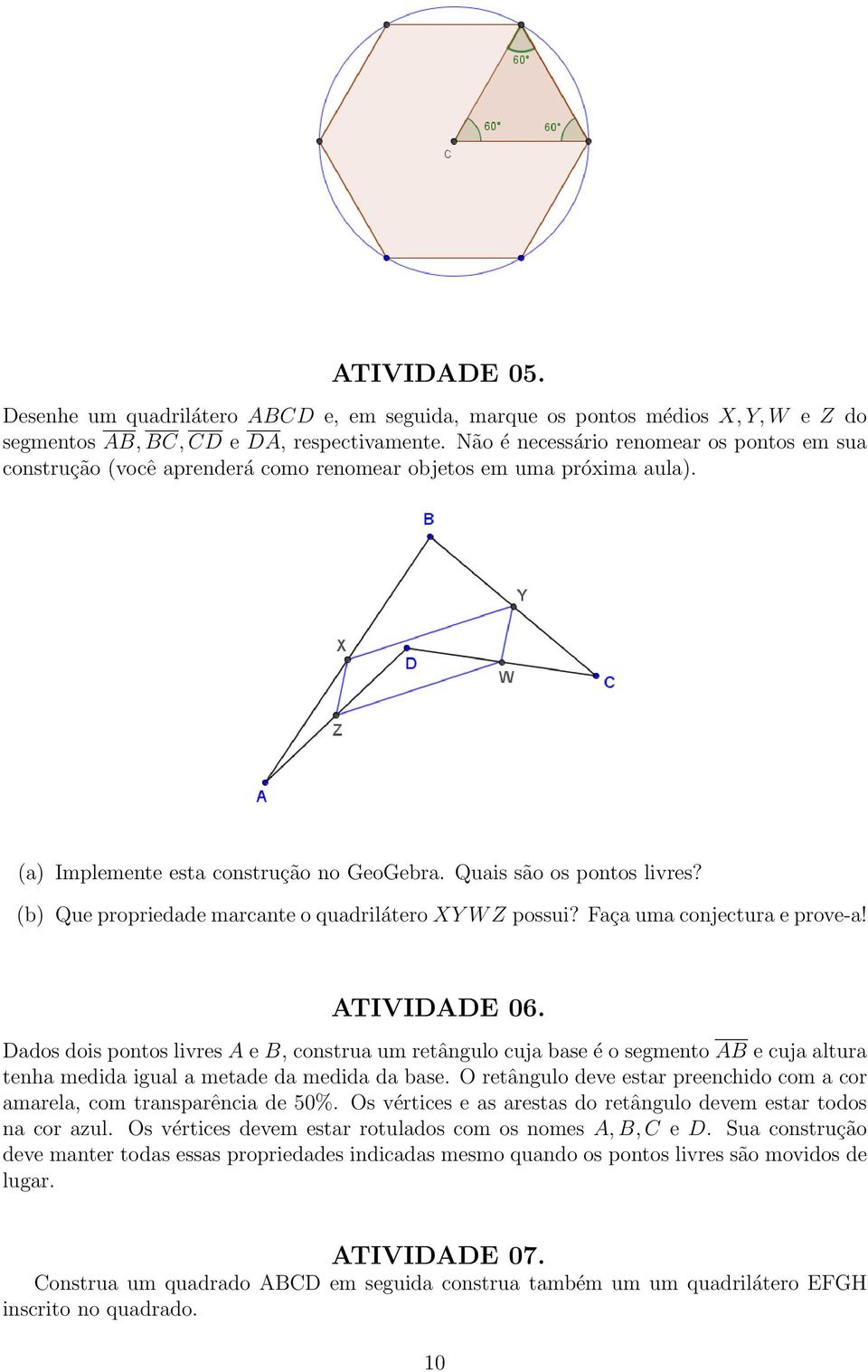 (b) Que propriedade marcante o quadrilátero XY W Z possui? Faça uma conjectura e prove-a! ATIVIDADE 06.