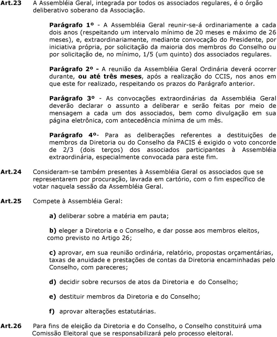 Presidente, por iniciativa própria, por solicitação da maioria dos membros do Conselho ou por solicitação de, no mínimo, 1/5 (um quinto) dos associados regulares.