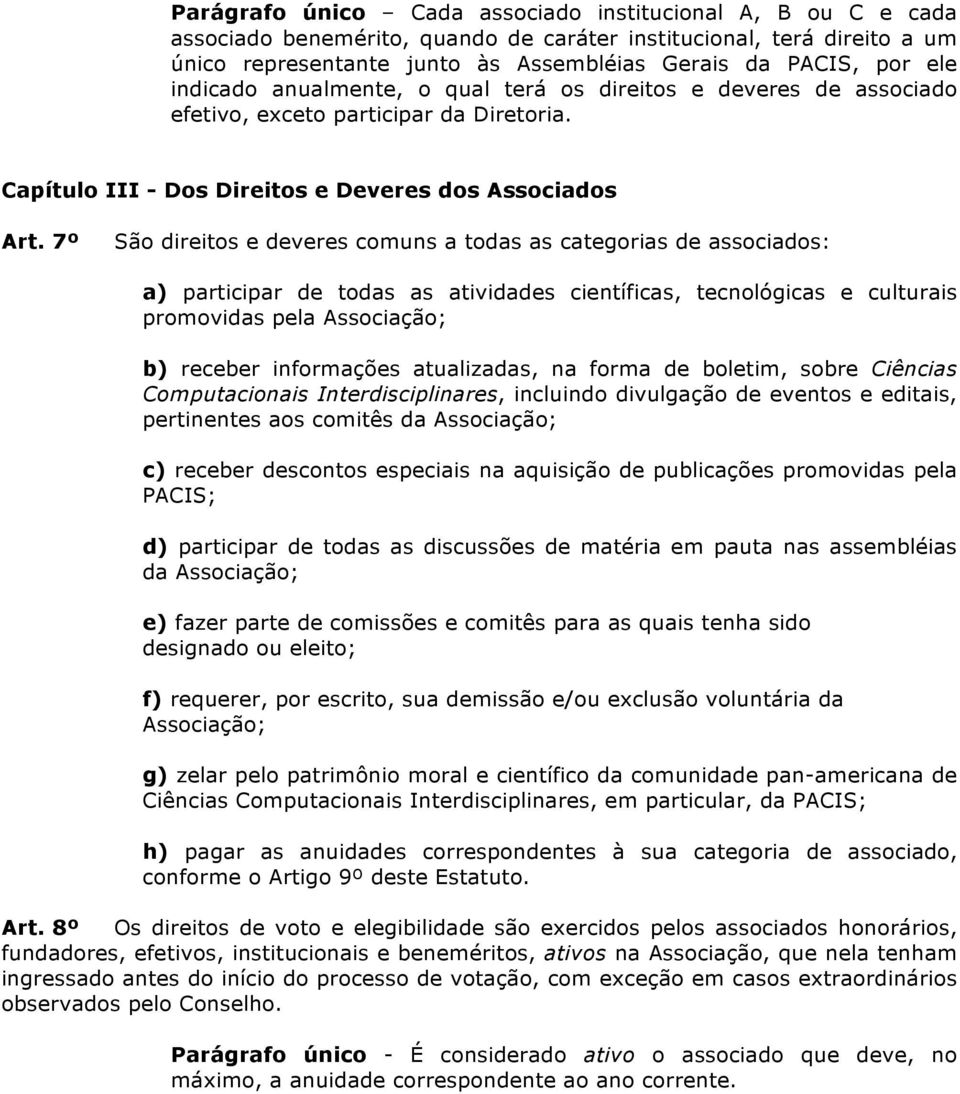 7º São direitos e deveres comuns a todas as categorias de associados: a) participar de todas as atividades científicas, tecnológicas e culturais promovidas pela Associação; b) receber informações