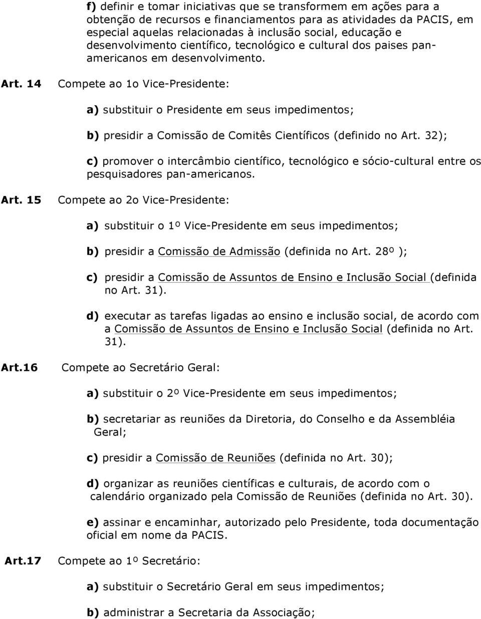 14 Compete ao 1o Vice-Presidente: a) substituir o Presidente em seus impedimentos; b) presidir a Comissão de Comitês Científicos (definido no Art.