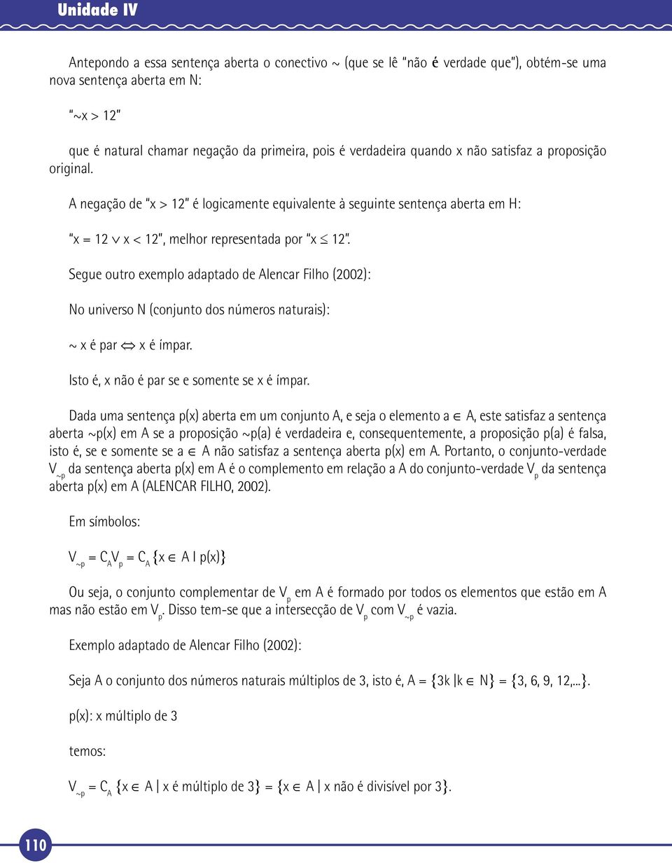 Segue outro exemplo adaptado de Alencar Filho (2002): No universo N (conjunto dos números naturais): ~ x é par x é ímpar. Isto é, x não é par se e somente se x é ímpar.