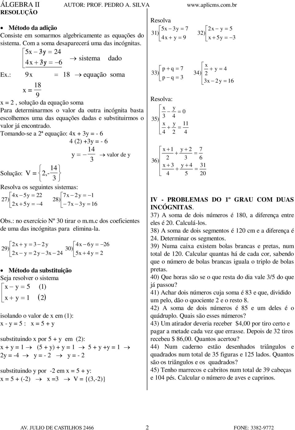 : 9x 18 equação soma 33) 34) 2 p q 3 3x 2 y 16 x = 18 9 x = 2, solução da equação soma Para determinarmos o valor da outra incógnita basta escolhemos uma das equações dadas e substituirmos o valor já