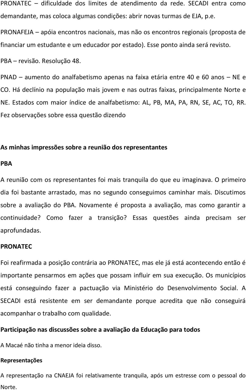 Há declínio na população mais jovem e nas outras faixas, principalmente Norte e NE. Estados com maior índice de analfabetismo: AL, PB, MA, PA, RN, SE, AC, TO, RR.