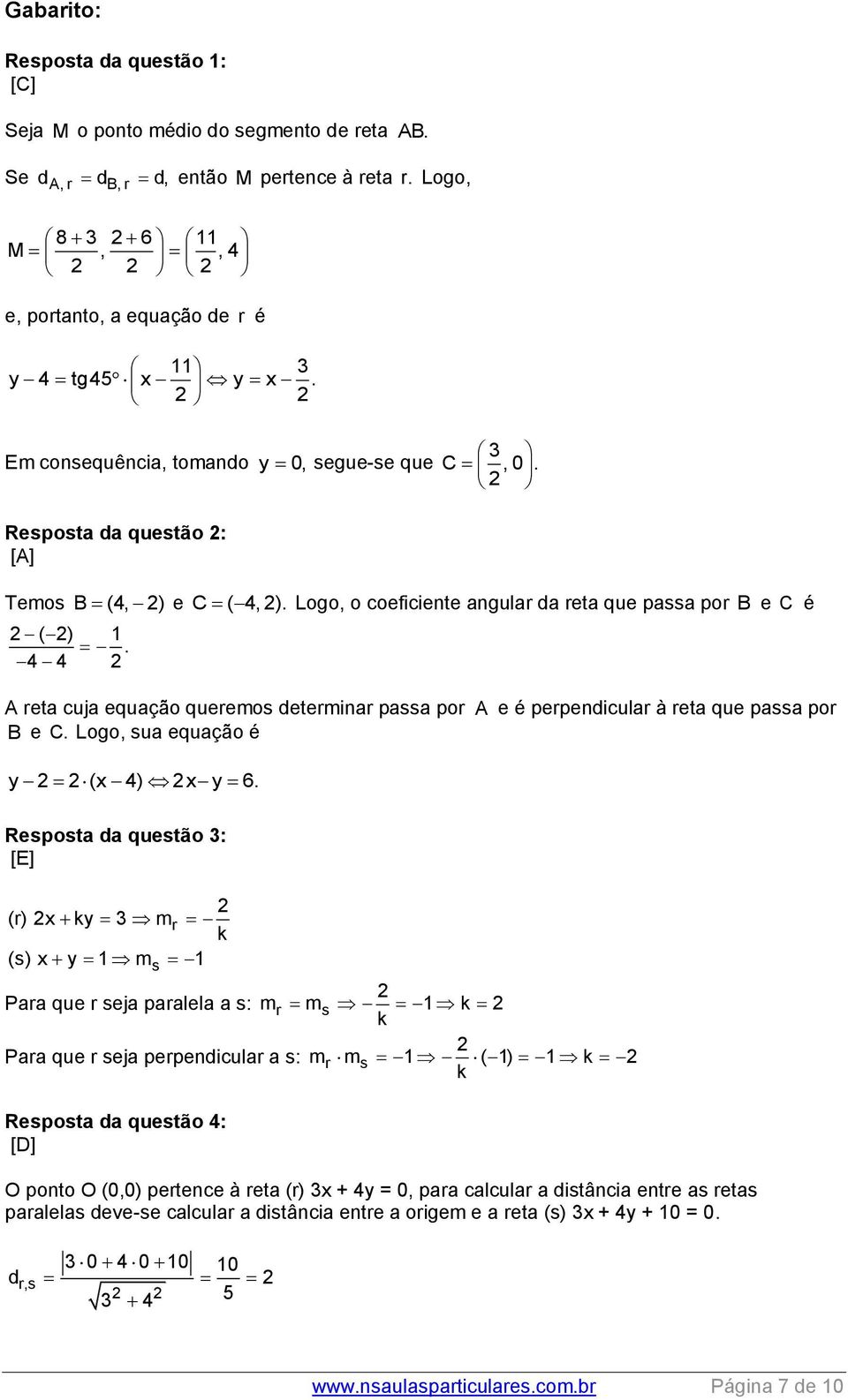 4 4 A reta cuja equação queremos determinar passa por A e é perpendicular à reta que passa por B e C. Logo, sua equação é y (x 4) xy 6.