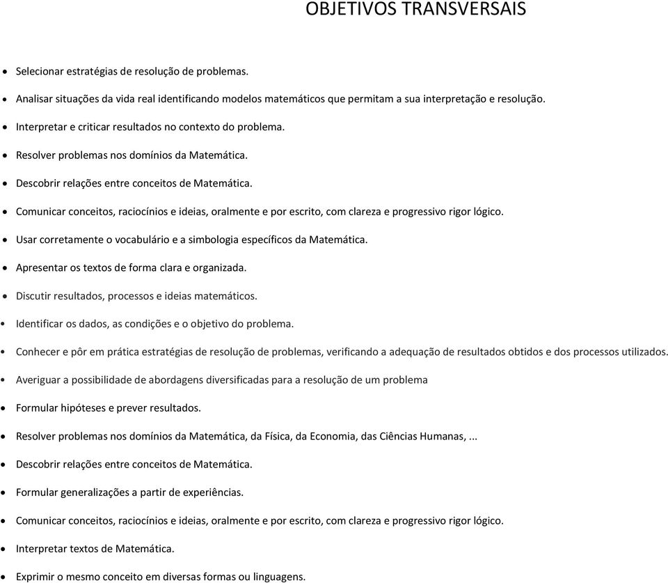 Comunicar conceitos, raciocínios e ideias, oralmente e por escrito, com clareza e progressivo rigor lógico. Usar corretamente o vocabulário e a simbologia específicos da Matemática.