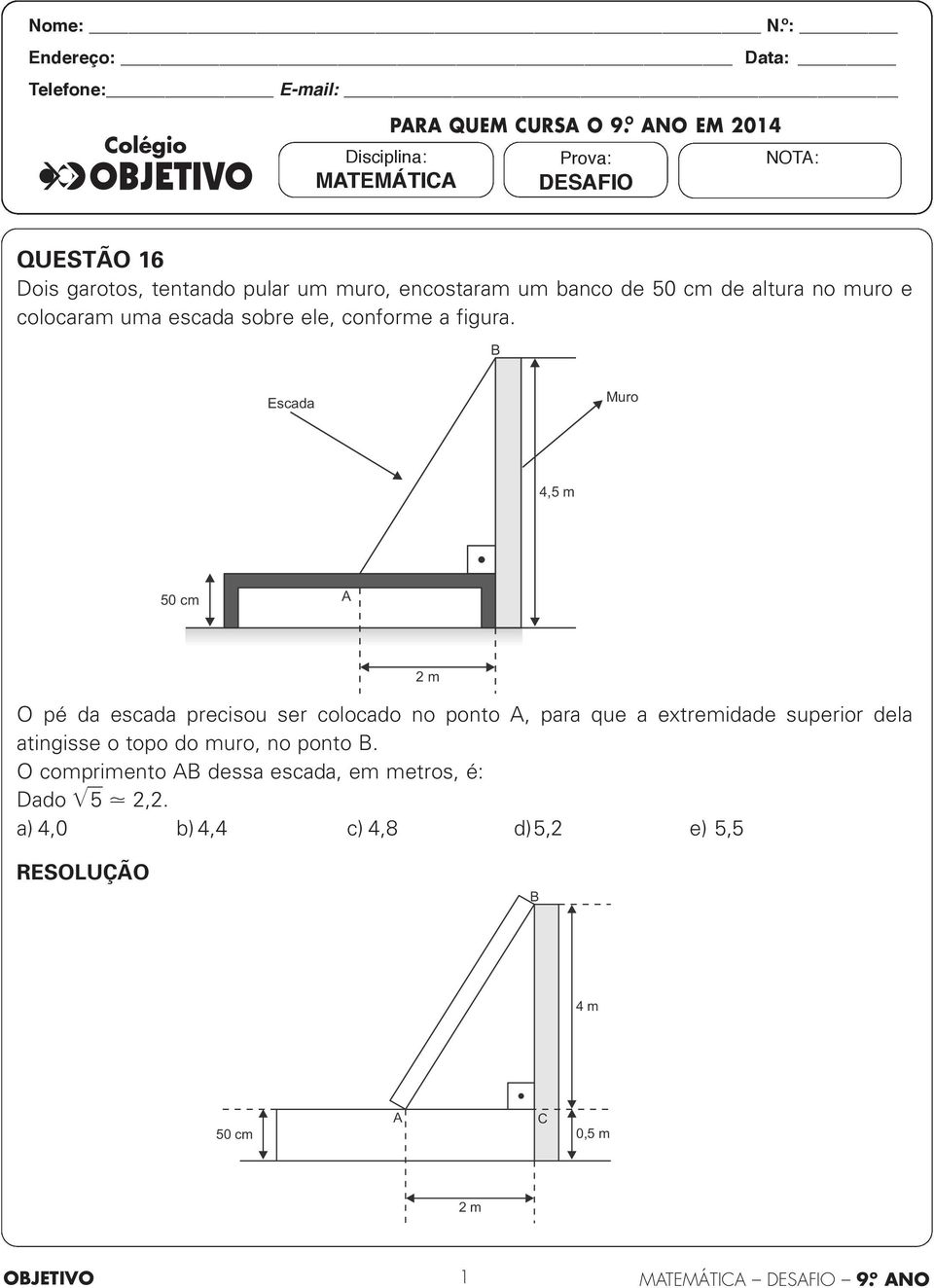 Dois garotos, tentando pular um muro, encostaram um banco de 50 cm de altura no muro e colocaram uma escada sobre ele, conforme a