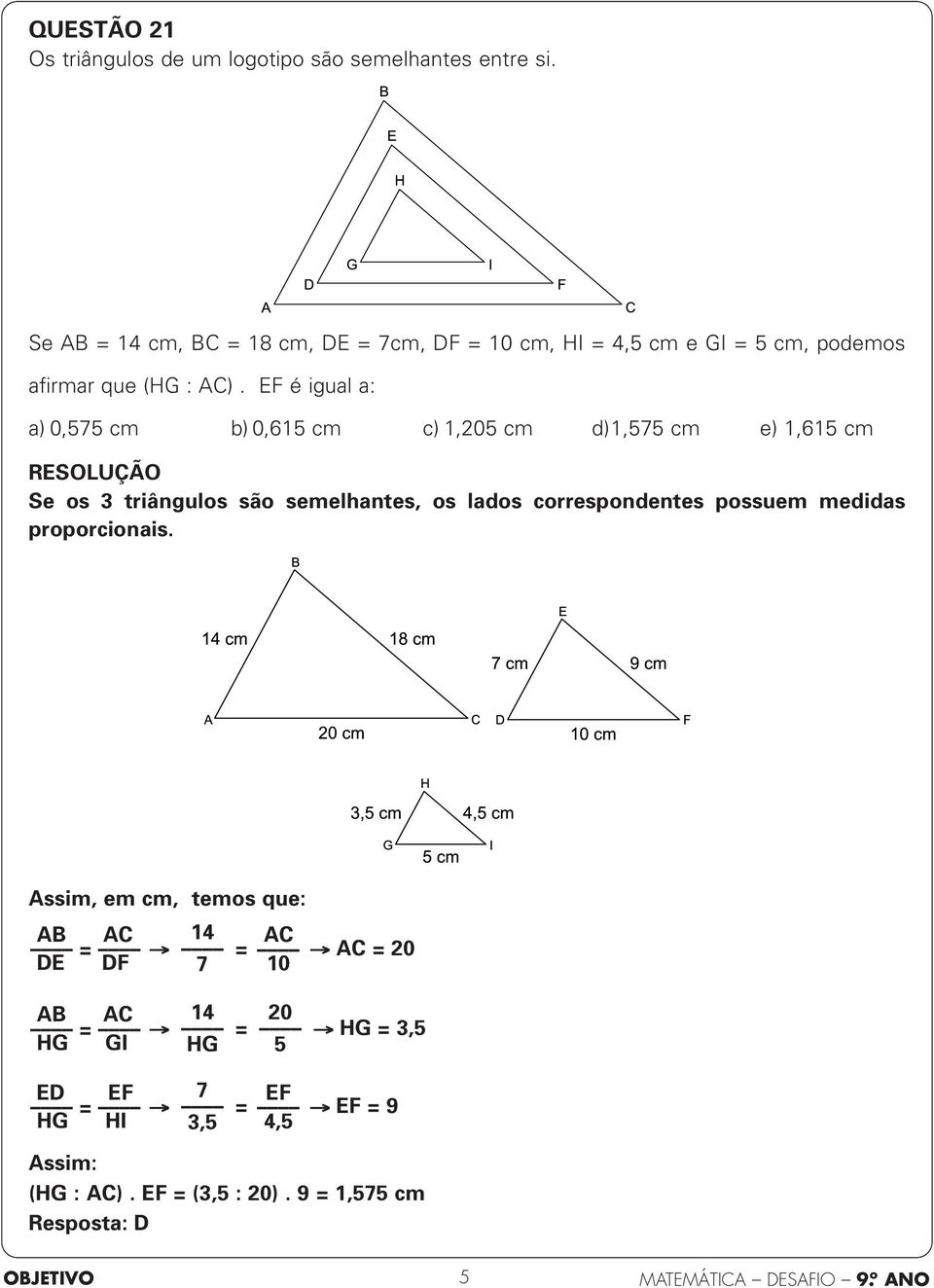 EF é igual a: a) 0,575 cm b) 0,65 cm c),05 cm d),575 cm e),65 cm Se os triângulos são semelhantes, os lados correspondentes