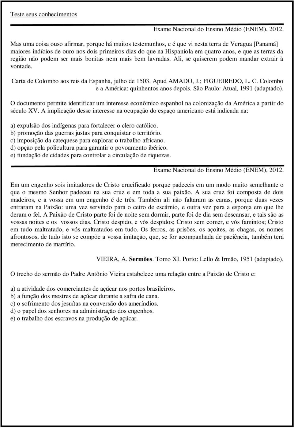 terras da região não podem ser mais bonitas nem mais bem lavradas. Ali, se quiserem podem mandar extrair à vontade. Carta de Colombo aos reis da Espanha, julho de 1503. Apud AMADO, J.; IGUEIREDO, L.