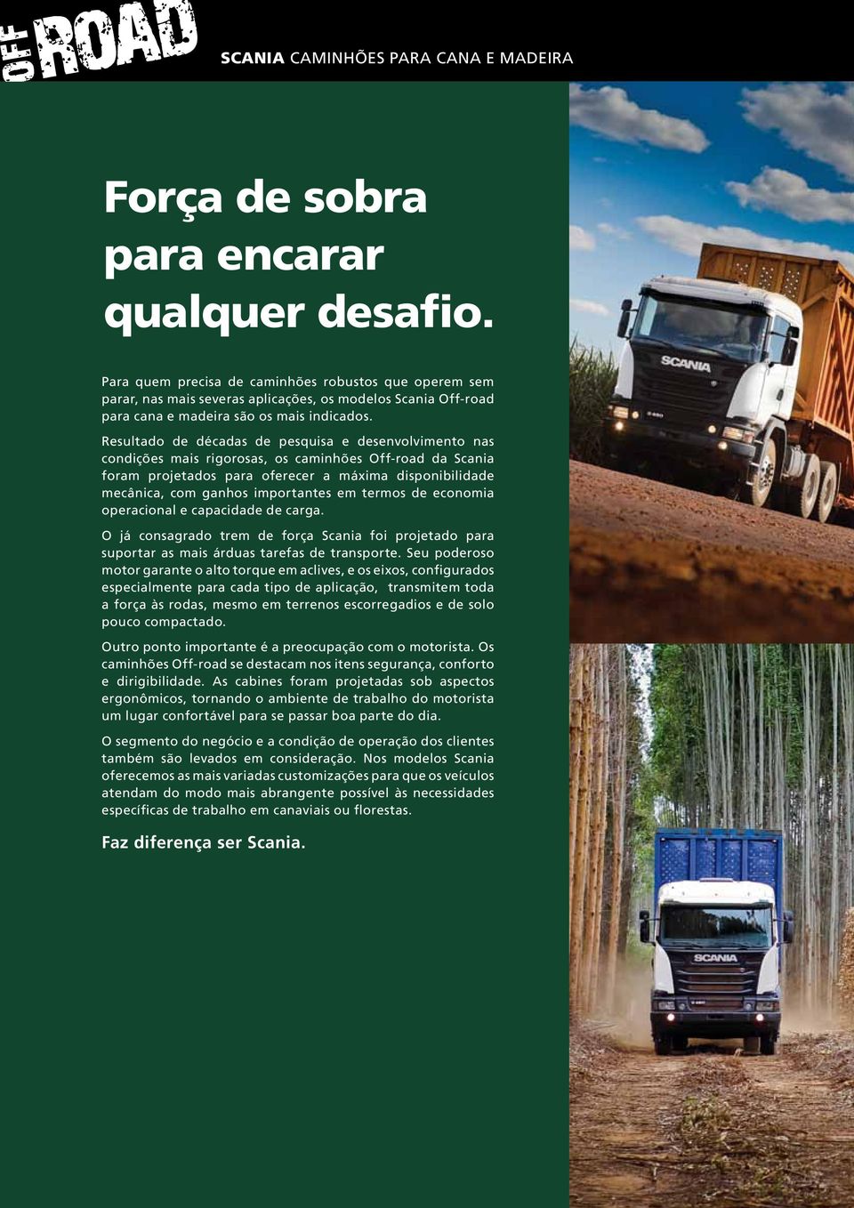 Resultado de décadas de pesquisa e desenvolvimento nas condições mais rigorosas, os caminhões Off-road da Scania foram projetados para oferecer a máxima disponibilidade mecânica, com ganhos