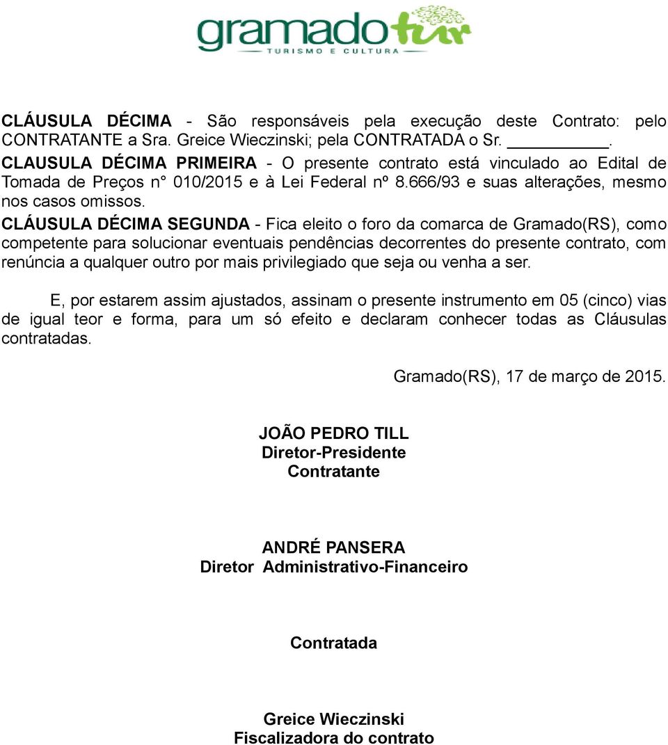 CLÁUSULA DÉCIMA SEGUNDA - Fica eleito o foro da comarca de Gramado(RS), como competente para solucionar eventuais pendências decorrentes do presente contrato, com renúncia a qualquer outro por mais