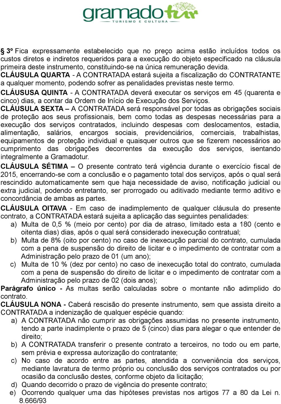 CLÁUSUSA QUINTA - A CONTRATADA deverá executar os serviços em 45 (quarenta e cinco) dias, a contar da Ordem de Início de Execução dos Serviços.