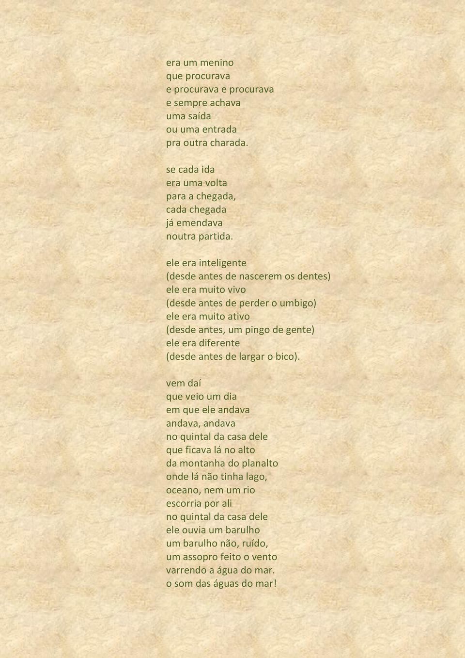 ele era inteligente (desde antes de nascerem os dentes) ele era muito vivo (desde antes de perder o umbigo) ele era muito ativo (desde antes, um pingo de gente) ele era diferente