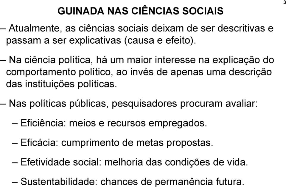 3 Na ciência política, há um maior interesse na explicação do comportamento político, ao invés de apenas uma descrição das