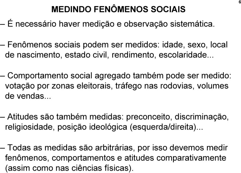 .. Comportamento social agregado também pode ser medido: votação por zonas eleitorais, tráfego nas rodovias, volumes de vendas.