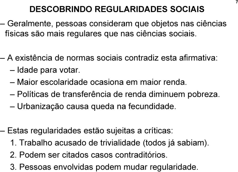 Políticas de transferência de renda diminuem pobreza. Urbanização causa queda na fecundidade.