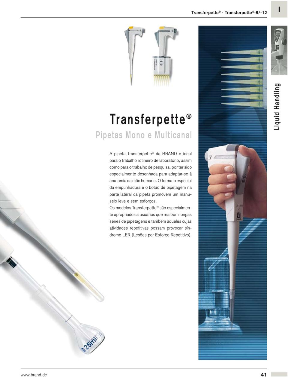 O formato especial da empunhadura e o botão de pipetagem na parte lateral da pipeta promovem um manuseio leve e sem esforços.