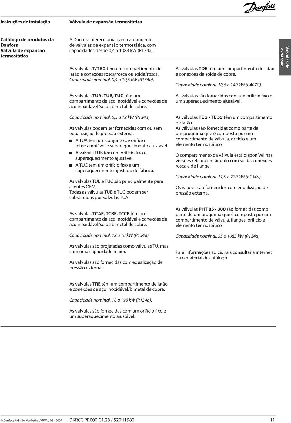 As válvulas TDE têm um compartimento de latão e conexões de solda de cobre. Capacidade nominal. 10,5 a 140 kw (R407C).