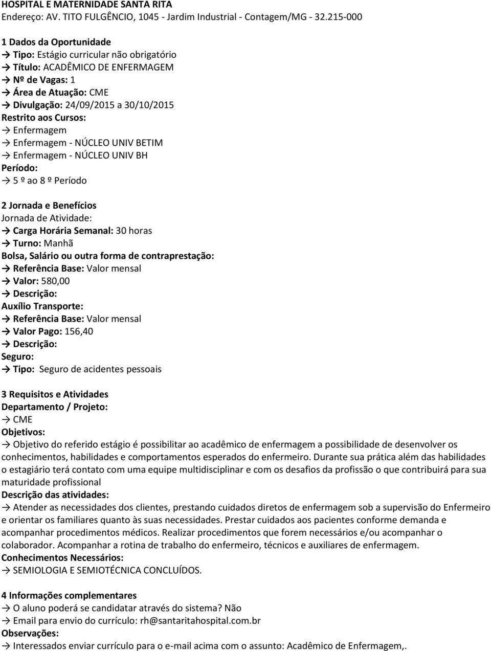 Atividade: Turno: Manhã Valor: 580,00 Descrição: Valor Pago: 156,40 Descrição: CME Objetivo do referido estágio é possibilitar ao acadêmico de enfermagem a possibilidade de desenvolver os