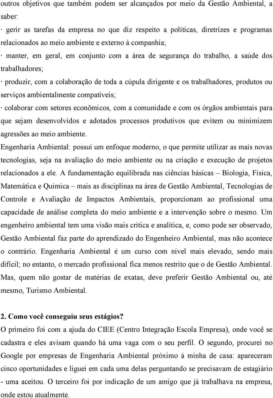 trabalhadores, produtos ou serviços ambientalmente compatíveis; colaborar com setores econômicos, com a comunidade e com os órgãos ambientais para que sejam desenvolvidos e adotados processos