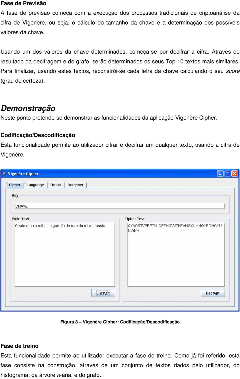 Para fnalzar, usando estes textos, reconstró-se cada letra da chave calculando o seu score (grau de certeza).