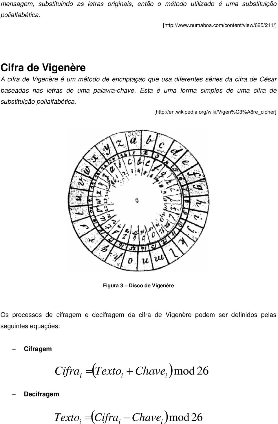 de uma palavra-chave. Esta é uma forma smples de uma cfra de substtução polalfabétca. [http://en.wkpeda.