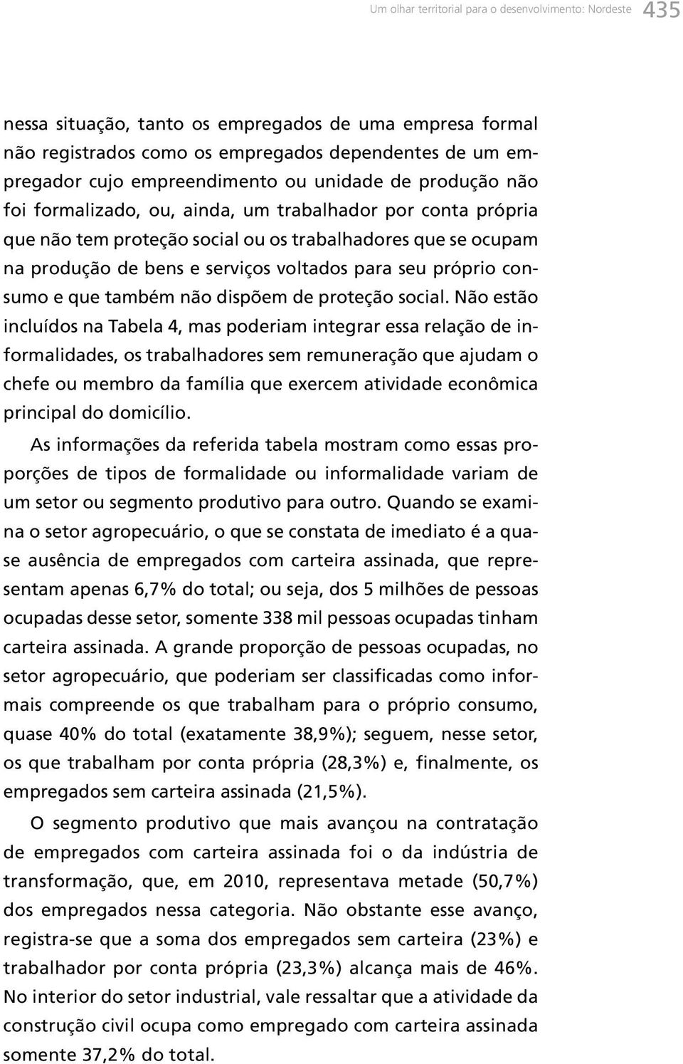 próprio consumo e que também não dispõem de proteção social.