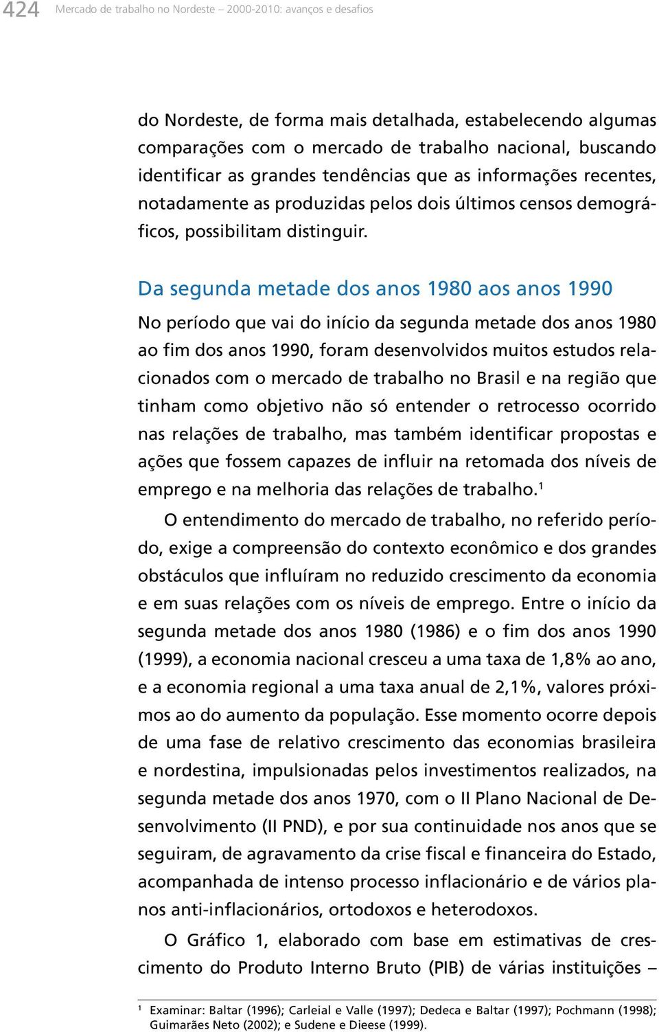 Da segunda metade dos anos 1980 aos anos 1990 No período que vai do início da segunda metade dos anos 1980 ao fim dos anos 1990, foram desenvolvidos muitos estudos relacionados com o mercado de