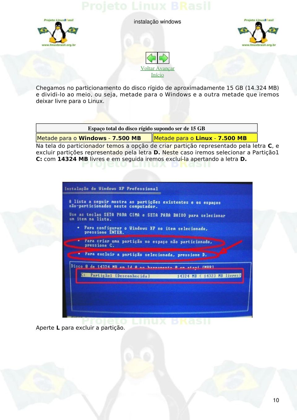 Espaço total do disco rígido supondo ser de 15 GB Metade para o Windows - 7.500 MB Metade para o Linux - 7.