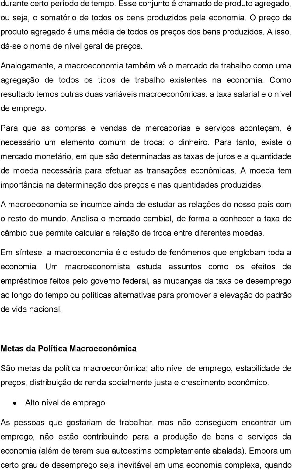 Analogamente, a macroeconomia também vê o mercado de trabalho como uma agregação de todos os tipos de trabalho existentes na economia.