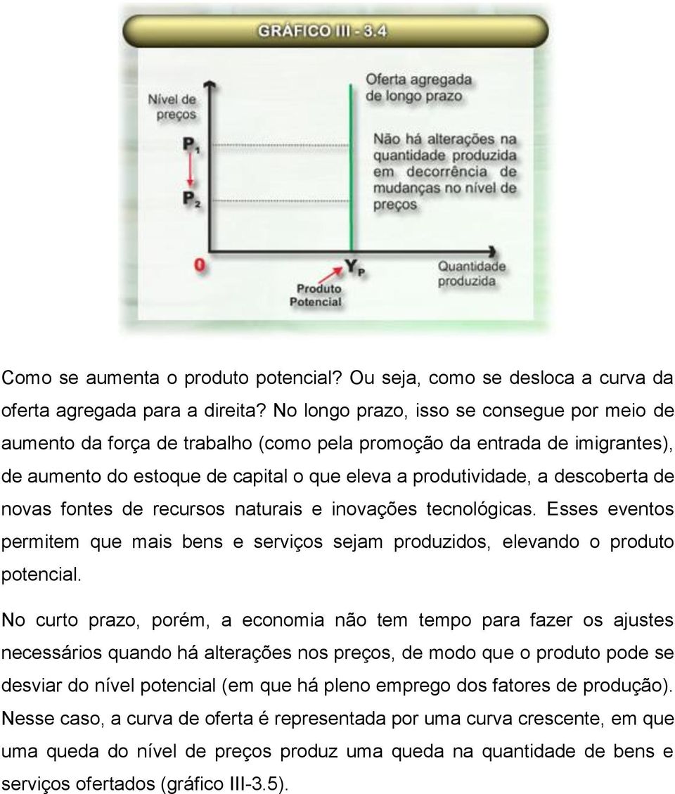 novas fontes de recursos naturais e inovações tecnológicas. Esses eventos permitem que mais bens e serviços sejam produzidos, elevando o produto potencial.