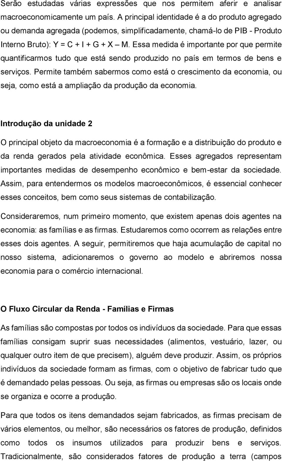 Essa medida é importante por que permite quantificarmos tudo que está sendo produzido no país em termos de bens e serviços.